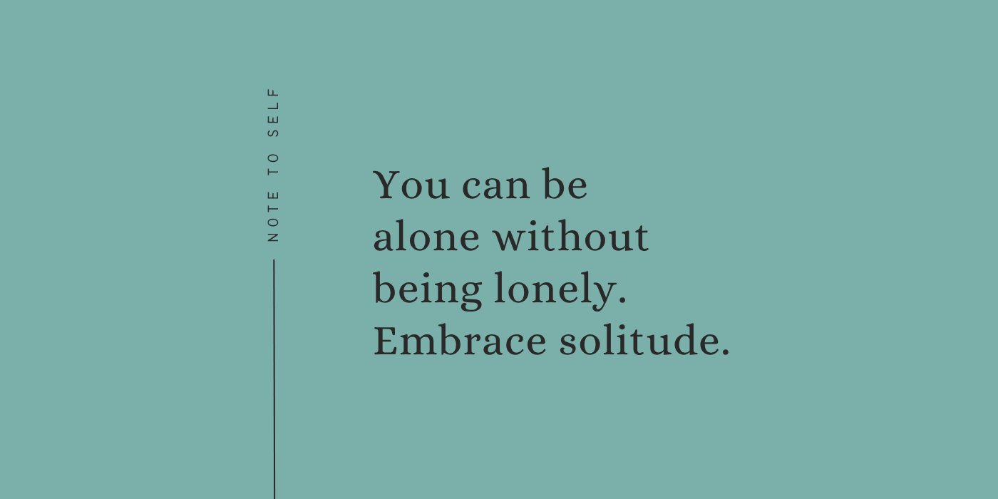 You Can Be Alone Without Being Lonely—Embrace Solitude