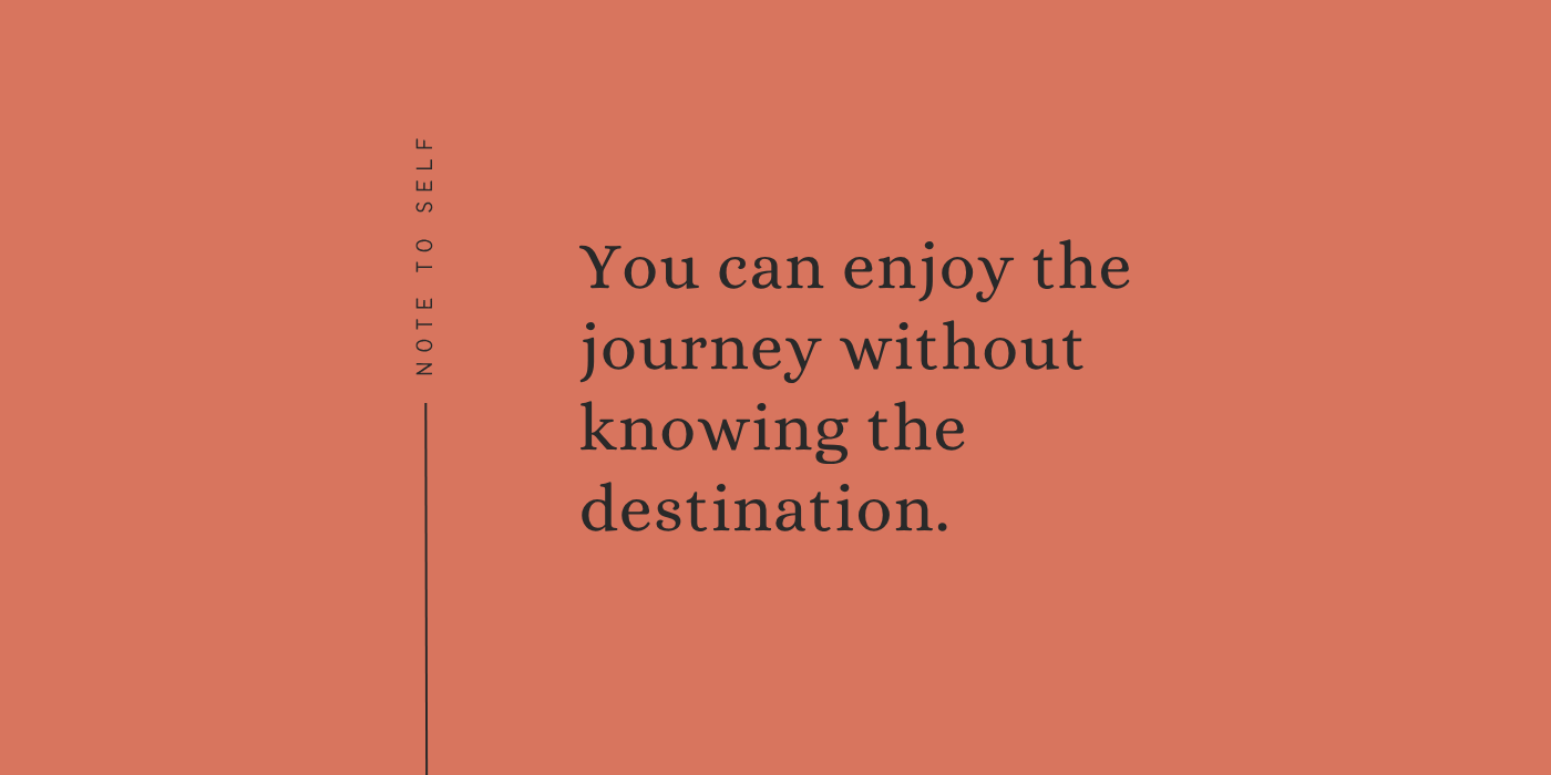 You Can Enjoy the Journey Without Knowing the Destination