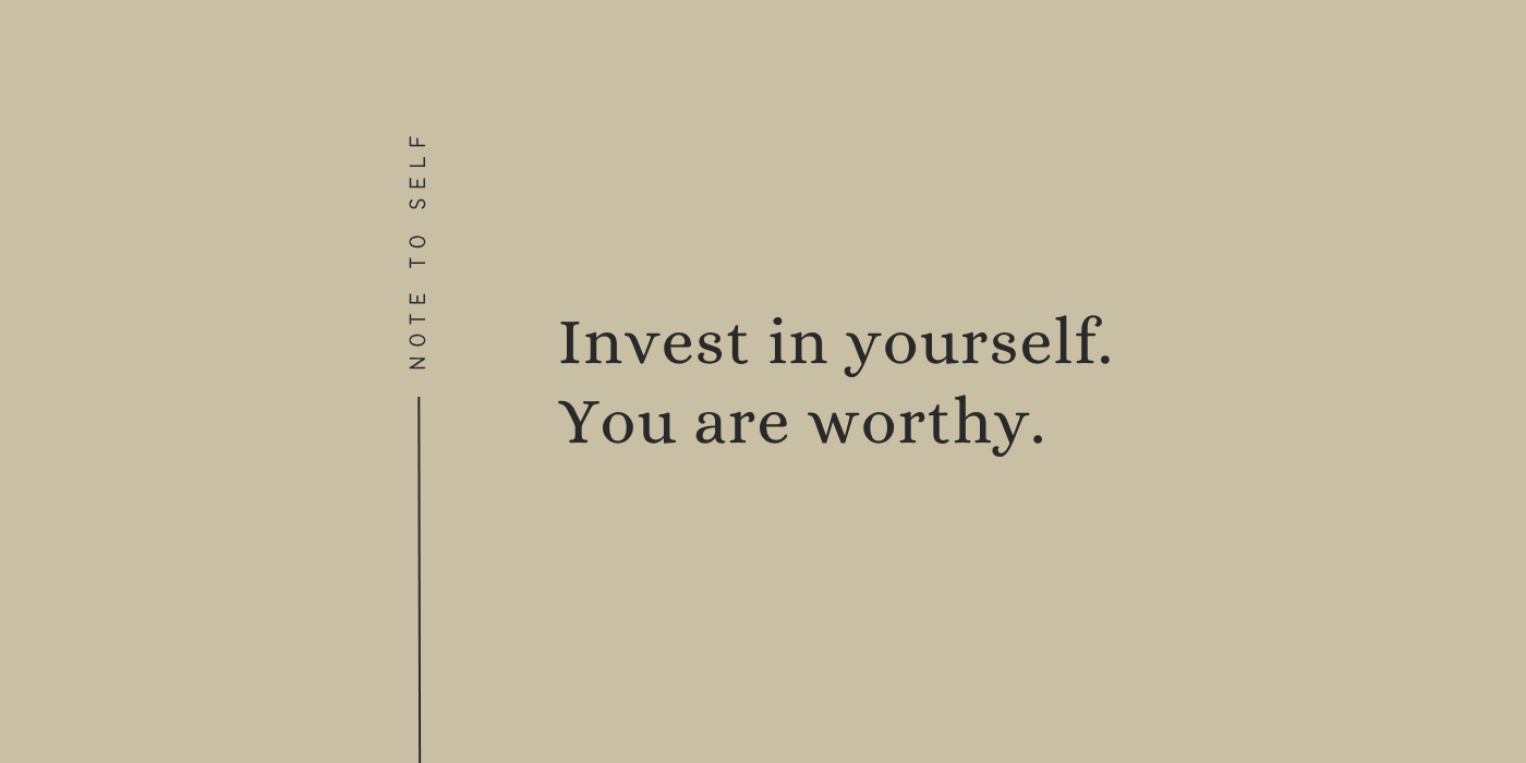 Invest in Yourself—You Are Worthy